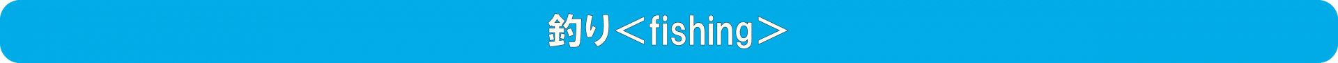 釣り＜FISHING＞